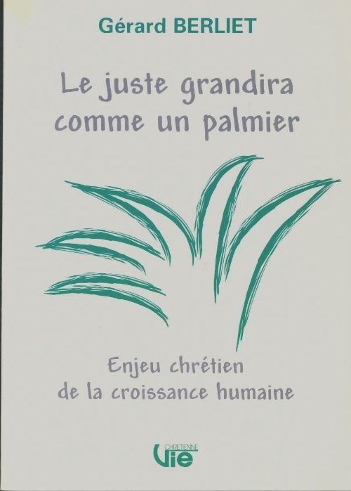 Livrenpoche : Le juste grandira comme un palmier. Enjeu chrétien de la croissance humaine - Gérard Berliet - Livre