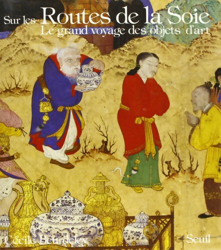 Livrenpoche : Sur les routes de la soie. Le grand voyage des objets d'art - Cécile Beurdeley - Livre