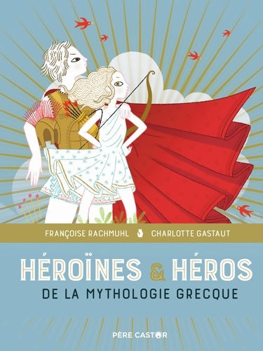 Livrenpoche : Héroïnes & héros de la mythologie grecque : LES GRANDS Récits DE LA MYTHOLOGIE - Charlotte Gastaut - Livre