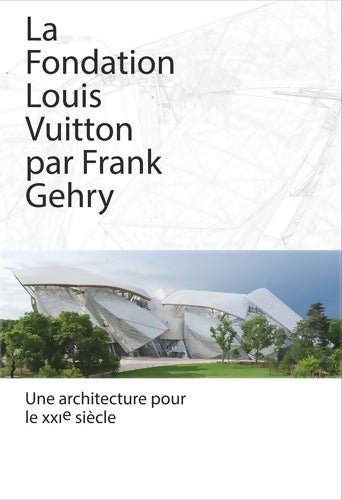 Livrenpoche : La Fondation Louis Vuitton par Frank Gehry : Une architecture pour le XXIe siècle - Collectif - Livre