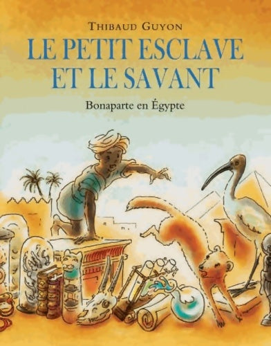 Livrenpoche : Petit esclave et le savant  : Bonaparte en Egypte - Thibaud Guyon - Livre