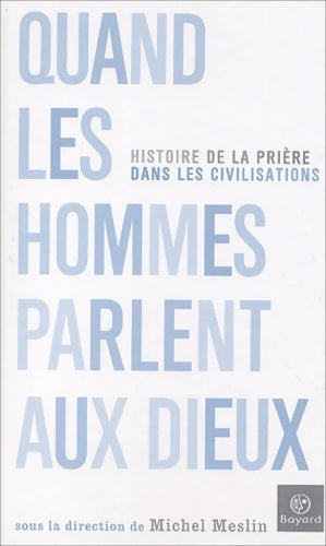 Livrenpoche : Quand les hommes parlent aux dieux : L'histoire des prières dans les civilisations - Collectif - Livre