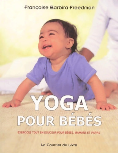 Livrenpoche : Yoga Pour Bebes. Exercices Tout En Douceur Pour bébés Mamans Et Papas - Françoise Barbira Freedman - Livre