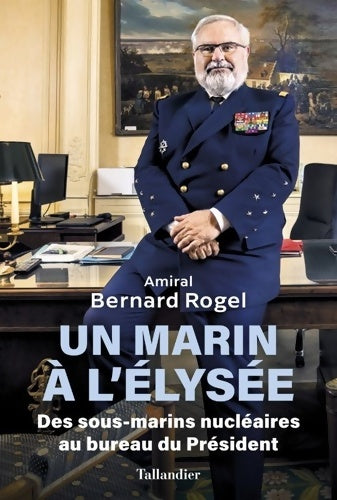 Livrenpoche : Un marin à l'Élysée : Des sous-marins nucléaires au bureau du Président - Bernard Rogel - Livre