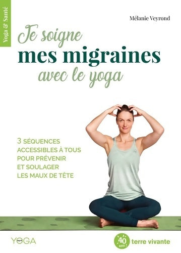 Livrenpoche : Je soigne mes migraines avec le yoga : 3 séquences accessibles à tous pour prévenir et soulager les maux de tête - Mélanie Veyrond - Livre