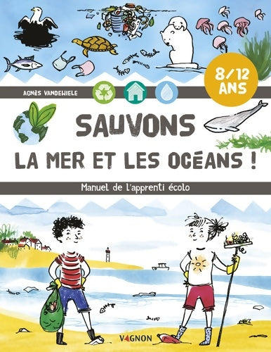 Livrenpoche : Sauvons la mer et les océans ! : Manuel de l'apprenti écolo - Agnès Vandewiele - Livre