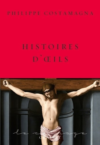 Livrenpoche : Histoires d'oeils : Collection Le Courage dirigée par Charles Dantzig - Philippe Costamagna - Livre