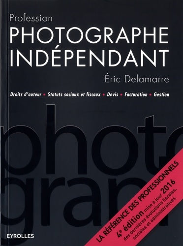 Livrenpoche : PROFESSION PHOTOGRAPHE INDEPENDANT - 4E EDITION : DROITS D'AUTEUR - STATUTS SOCIAUX ET FISCAUX - DEVIS - FACTURATION - GESTION. - DELAMARRE ERIC - Livre