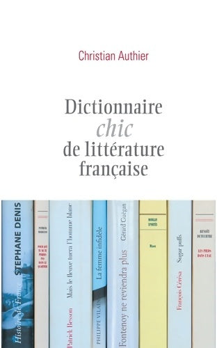 Livrenpoche : Dictionnaire chic de la littérature française - Christian Authier - Livre