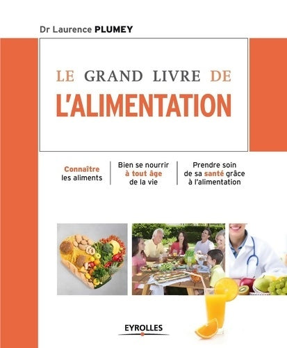 Livrenpoche : Le grand livre de l'alimentation : Connaître les aliments Bien se nourrir à tout âge de la vie Prendre soin de sa santé grâce à l'alimentation - Laurence Plumey - Livre