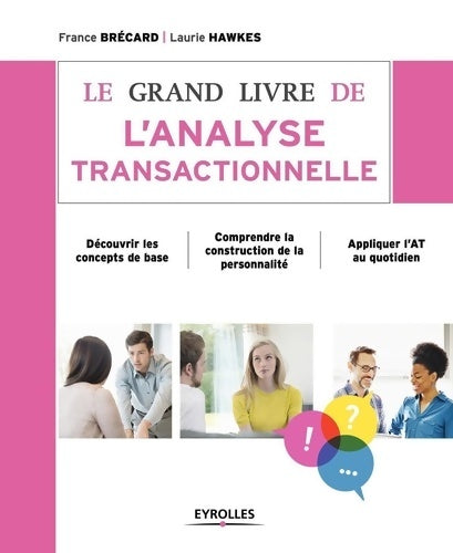 Livrenpoche : Le grand livre de l'analyse transactionnelle : Découvrir les concepts de base. Comprendre la construction de la personnalité. Appliquer l'AT au quotidien. - France Brécard - Livre