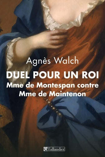 Livrenpoche : Duel pour un roi : MME DE MONTESPAN CONTRE MME DE MAINTENON - Agnès Walch - Livre