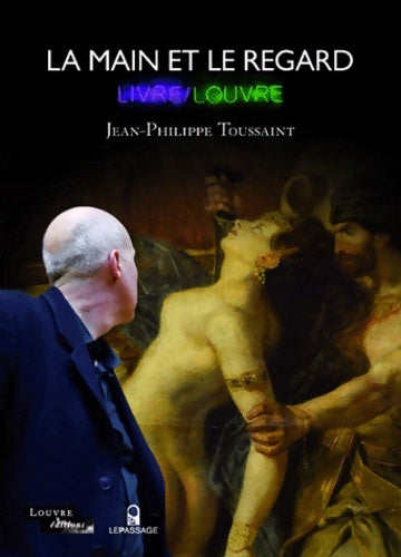 Livrenpoche : La Main et le regard. Livre/Louvre - Jean-Philippe Toussaint - Livre