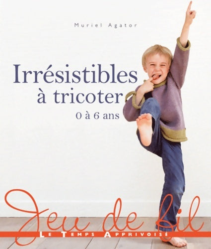 Livrenpoche : IRRESISTIBLES A TRICOTER - 0 à 6 ans - Muriel Agator - Livre