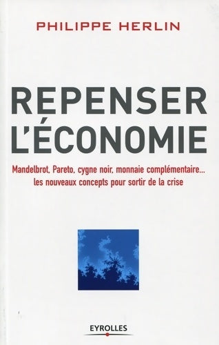 Livrenpoche : Repenser l'économie. Mandelbrot Pareto cygne noir monnaies complémentaires... Les nouveaux concepts pour sortir de la crise. - Philippe Herlin - Livre