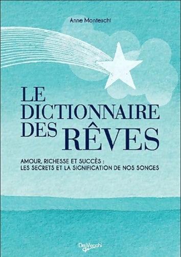 Livrenpoche : Le Dictionnaire des Rêves : Amour richesse et succès : les secrets et la signification de nos songes - Anne Monteschi - Livre