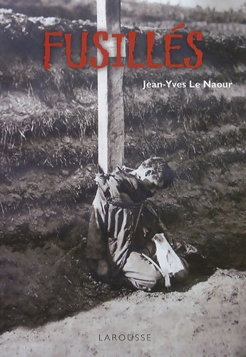Livrenpoche : Fusillés - enquête sur les crimes de la justice militaire - Jean-Yves Le Naour - Livre