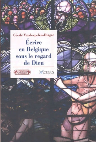 Livrenpoche : écrire en Belgique sous le regard de Dieu : La littérature catholique belge de l'entre-deux-guerre - Cécile Vanderpelen-Diagre - Livre