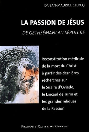 Livrenpoche : La Passion de Jésus de Gethsémani au Sépulcre : Reconstitution à partir des connaissances scientifiques actuelles - Jean-Maurice Clercq - Livre