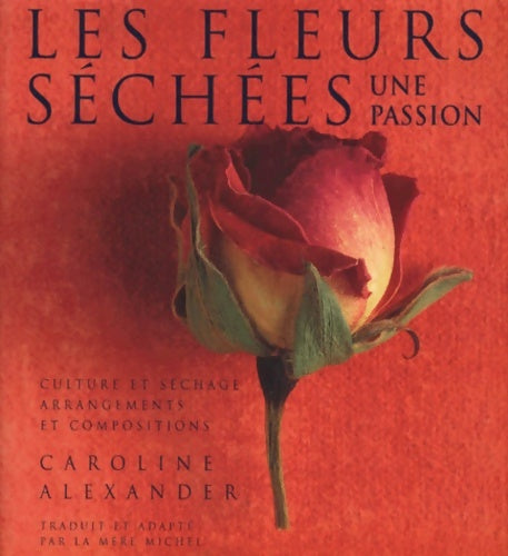 Livrenpoche : Les fleurs séchées une passion : Culture et séchage arrangements et compositions - Caroline Alexander - Livre