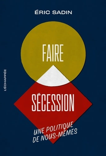 Livrenpoche : Faire sécession : Une politique de nous-mêmes - Éric Sadin - Livre