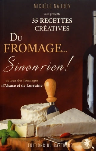 Livrenpoche : Du fromage... Sinon rien ! : 35 recettes créatives autour des fromages d'Alsace et de Lorraine - Michèle Nauroy - Livre