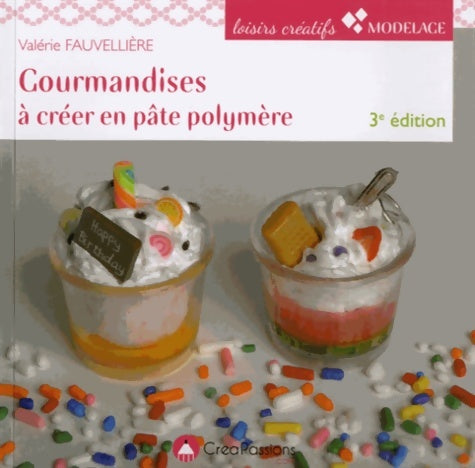 Livrenpoche : Gourmandises à créer en pâte polymère 3e - Valérie Fauvellière - Livre