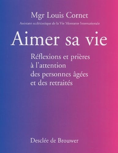 Livrenpoche : Aimer sa vie : Réflexions et prières à l'attention des personnes âgées et des retraités - Monseigneur Louis Cornet - Livre