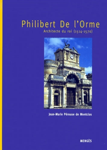 Livrenpoche : Philibert de l'Orme architecte du roi 1514-1570 - Jean-Marie Pérouse de Montclos - Livre