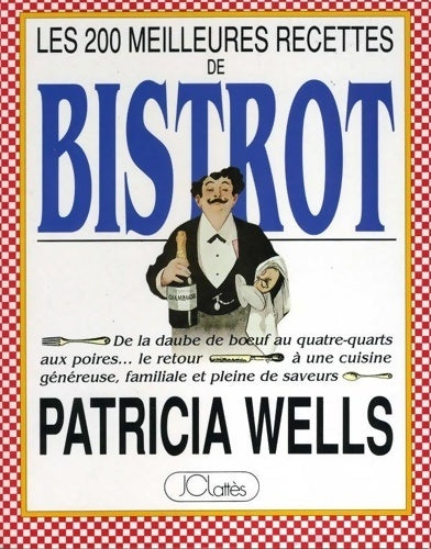 Livrenpoche : Les 200 meilleures recettes de bistrot : De la daube de boeuf au quatre-quarts aux poires le retour à une cuisine généreuse familiale et pleine de saveurs - Patricia Wells - Livre