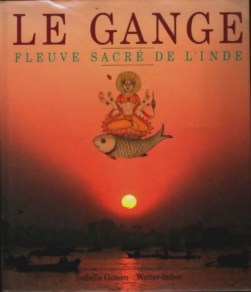 Le Gange. Fleuve sacré de l'inde - Guisan Isabelle - Livre