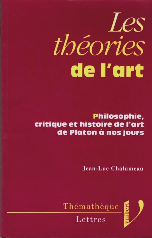 Livrenpoche : Les théories de l'art : Philosophie critique et histoire de l'art de platon à nos jours - Jean-Luc Chalumeau - Livre
