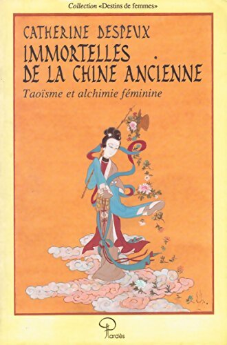 Livrenpoche : Immortelles de la Chine ancienne : Taoïsme et alchimie féminine - Catherine Despeux - Livre