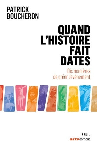 Livrenpoche : Quand l'histoire fait dates : Dix manières de créer l'événement - Patrick Boucheron - Livre