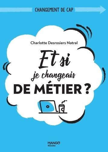 Livrenpoche : Et si je changeais de métier ? : donner du sens à son travail - Charlotte Desrosiers Natral - Livre