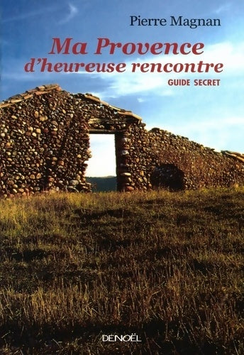Livrenpoche : Ma Provence d'heureuse rencontre : Guide secret - Pierre Magnan - Livre