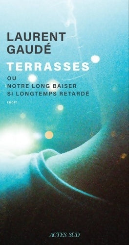 Livrenpoche : Terrasses : Ou Notre long baiser si longtemps retardé - Laurent Gaudé - Livre