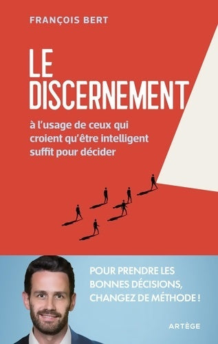 Livrenpoche : Le discernement : A l'usage de ceux qui croient qu'être intelligent suffit pour décider - François Bert - Livre
