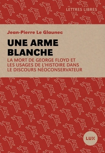 Livrenpoche : Une arme blanche : La mort de George Floyd et les usages de l'histoire dans les discours néoconservateur - Jean-Pierre Le Glaunec - Livre