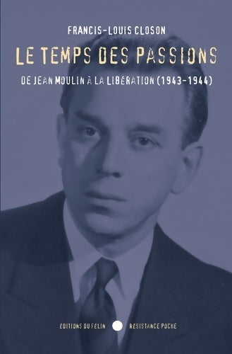 Livrenpoche : Le temps des passions : De Jean Moulin à la Libération 1943-1944 - Francis Louis Closon - Livre