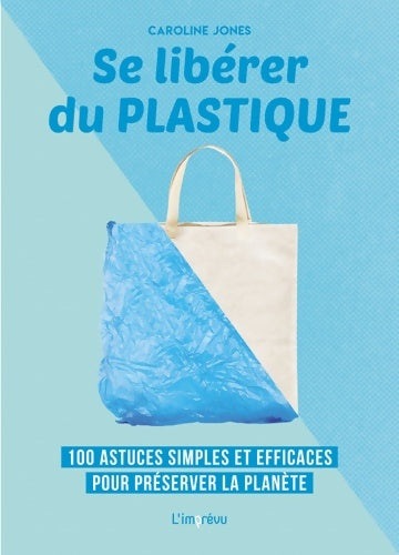 Livrenpoche : Se libérer du plastique : 100 astuces simples et efficaces pour préserver la planète - Caroline Jones - Livre