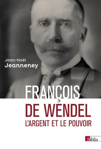 Livrenpoche : François de Wendel - L'argent et le pouvoir - Jean-Noël Jeanneney - Livre