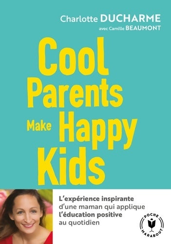 Livrenpoche : Cool parents make happy kids : Pour une éducation positive accessible à tous ! - Charlotte Ducharme - Livre