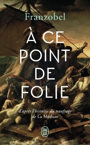 Livrenpoche : À ce point de folie : Oeu>La Méduse D?après l?histoire du naufrage de - Franzobel - Livre
