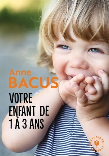 Livrenpoche : Votre enfant de 1 à 3 ans : Les grandes étapes de la période la plus importante de sa vie - Anne Bacus - Livre