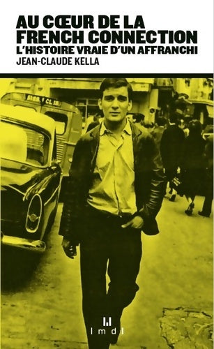 Livrenpoche : Au coeur de la French connection : L'HISTOIRE VRAIE D'UN AFFRANCHI - KELLA Jean-Claude - Livre