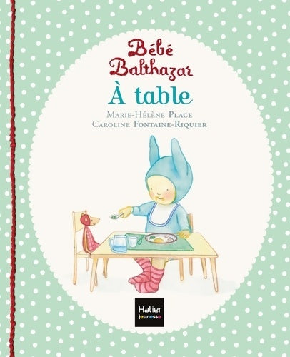 Livrenpoche : Bébé Balthazar - A table - Pédagogie Montessori 0/3 ans - Marie-Hélène Place - Livre