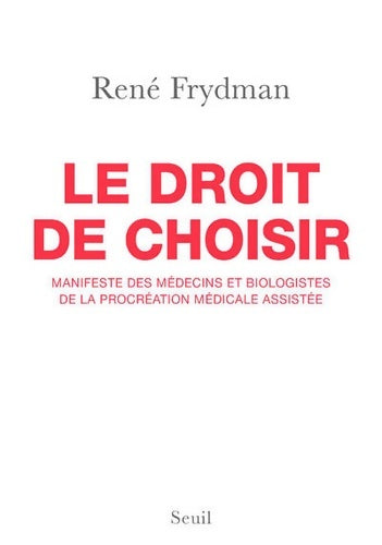 Livrenpoche : Le Droit de choisir : Manifeste des médecins et biologistes de la procréation médicale assistée - René Frydman - Livre