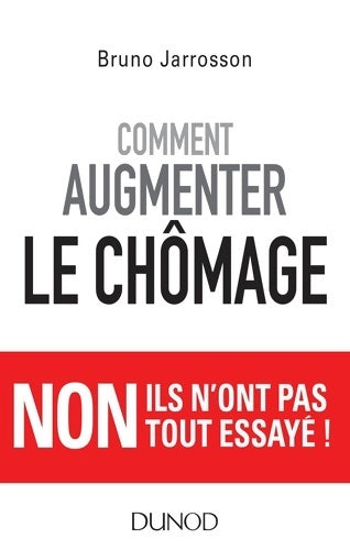 Livrenpoche : Comment augmenter le chômage - Non ils n'ont pas tout essayé ! : Non ils n'ont pas tout essayé ! - Bruno Jarrosson - Livre