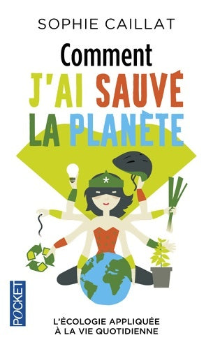 Livrenpoche : Comment j'ai sauvé la planète : L'écologie appliquée à la vie quotidienne - Sophie Caillat - Livre